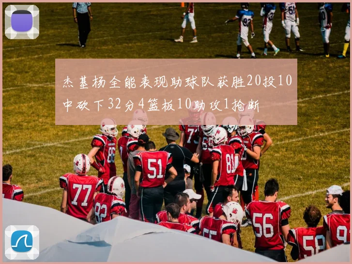 杰基杨全能表现助球队获胜20投10中砍下32分4篮板10助攻1抢断