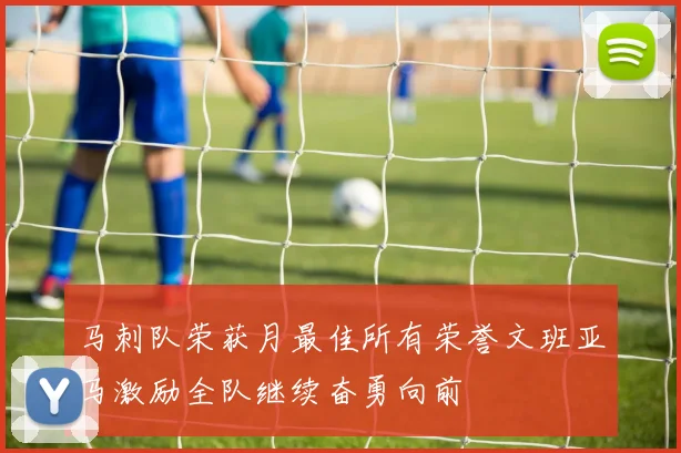 马刺队荣获月最佳所有荣誉文班亚马激励全队继续奋勇向前