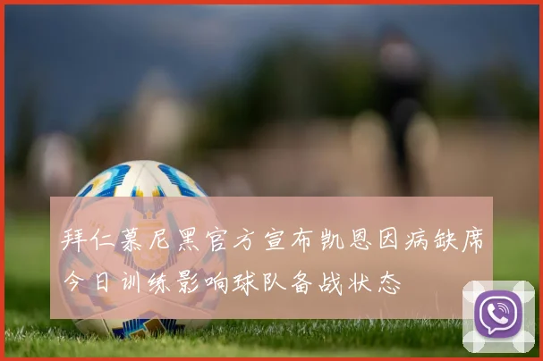 拜仁慕尼黑官方宣布凯恩因病缺席今日训练影响球队备战状态