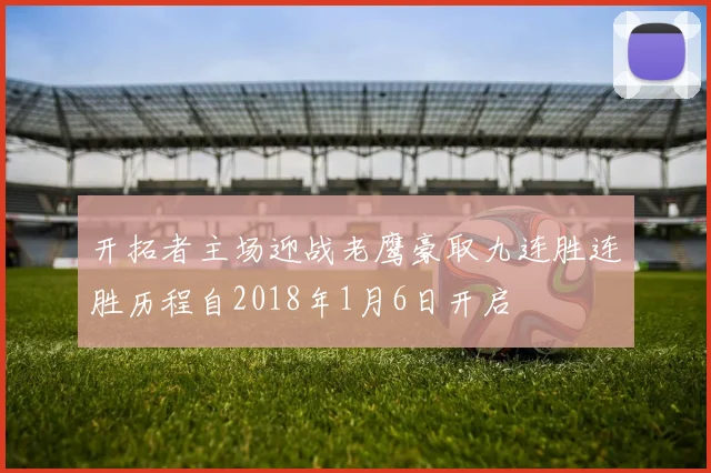 开拓者主场迎战老鹰豪取九连胜连胜历程自2018年1月6日开启